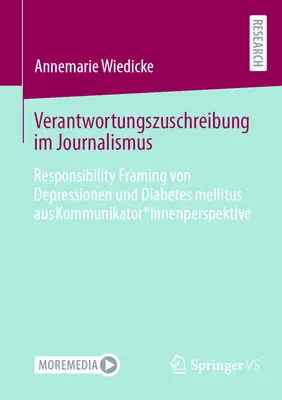 A felelősség tulajdonítása az újságírásban: a depresszió és a cukorbetegség felelősségének keretezése a kommunikátor szemszögéből - Verantwortungszuschreibung Im Journalismus: Responsibility Framing Von Depressionen Und Diabetes Mellitus Aus Kommunikator*innenperspektive