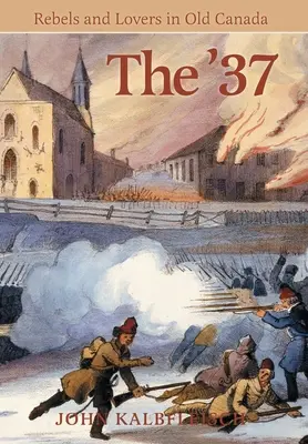 A '37-es évek: Lázadók és szerelmesek a régi Kanadában - The '37: Rebels and Lovers in Old Canada