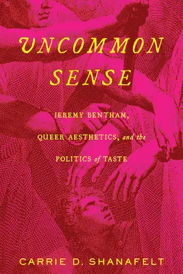 Uncommon Sense: Jeremy Bentham, a queer esztétika és az ízlés politikája - Uncommon Sense: Jeremy Bentham, Queer Aesthetics, and the Politics of Taste