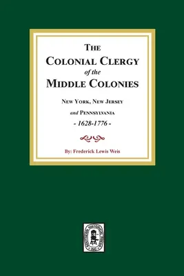 A középső gyarmatok gyarmati papsága, 1628-1776: New York, New Jersey és Pennsylvania, 1628-1776 - The Colonial Clergy of the Middle Colonies, 1628-1776: New York, New Jersey, and Pennsylvania 1628-1776