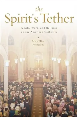 A lélek köteléke: Család, munka és vallás az amerikai katolikusok körében - The Spirit's Tether: Family, Work, and Religion Among American Catholics