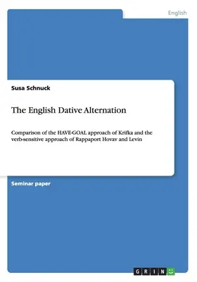 Az angol dativus váltakozása: Krifka HAVE-GOAL megközelítésének és Rappaport Hovav és Levin igeérzékeny megközelítésének összehasonlítása - The English Dative Alternation: Comparison of the HAVE-GOAL approach of Krifka and the verb-sensitive approach of Rappaport Hovav and Levin