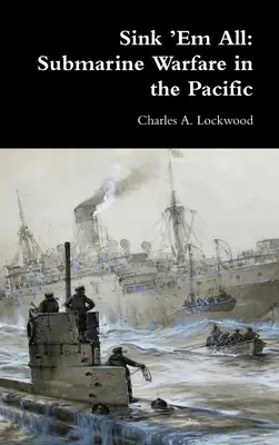 Sink 'Em All: Tengeralattjáró-háború a Csendes-óceánon - Sink 'Em All: Submarine Warfare in the Pacific