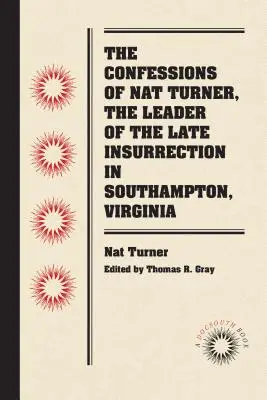 Nat Turner, a virginiai Southamptonban lezajlott felkelés vezetőjének vallomásai - The Confessions of Nat Turner, the Leader of the Late Insurrection in Southampton, Virginia