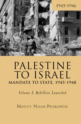 Palesztinából Izraelbe: A mandátumtól az államig, 1945-1948 (I. kötet): A lázadás megindulása, 1945-1946 - Palestine to Israel: Mandate to State, 1945-1948 (Volume I): Rebellion Launched, 1945-1946