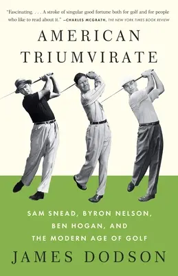 Amerikai triumvirátus: Sam Snead, Byron Nelson, Ben Hogan és a golf modern kora - American Triumvirate: Sam Snead, Byron Nelson, Ben Hogan, and the Modern Age of Golf