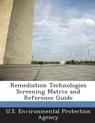 A kármentesítési technológiák szűrési mátrixa és referencia-útmutatója - Remediation Technologies Screening Matrix and Reference Guide