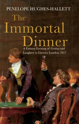 A halhatatlan vacsora: A zsenialitás és a nevetés híres estéje az irodalmi Londonban, 1817-ben - The Immortal Dinner: A Famous Evening of Genius and Laughter in Literary London, 1817