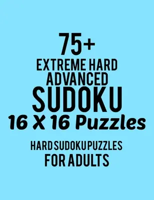 75+ Extrém nehéz haladó Sudoku 16*16 rejtvények: Hard Level for Adults - All 16*16 Hard 80+ Sudoku - Sudoku Puzzle Books - Sudoku Puzzle Books Hard - L - 75+ Extreme Hard Advanced Sudoku 16*16 Puzzles: Hard Level for Adults - All 16*16 Hard 80+ Sudoku - Sudoku Puzzle Books - Sudoku Puzzle Books Hard - L