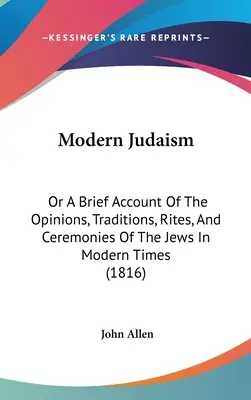 A modern judaizmus: Vagy a zsidók véleményének, hagyományainak, rítusainak és szertartásainak rövid ismertetése a modern időkben (1816) - Modern Judaism: Or A Brief Account Of The Opinions, Traditions, Rites, And Ceremonies Of The Jews In Modern Times (1816)