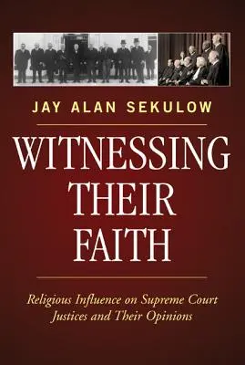 Hitük tanúságtétele: Vallási befolyás a Legfelsőbb Bíróság bíráira és véleményükre - Witnessing Their Faith: Religious Influence on Supreme Court Justices and Their Opinions