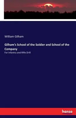 Gilham's School of the Soldier and School of the Company: Gyalogsági és lövészgyakorlatokhoz. - Gilham's School of the Soldier and School of the Company: For Infantry and Rifle Drill