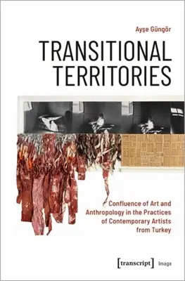 Átmeneti területek: A művészet és az antropológia összefolyása a kortárs törökországi művészek gyakorlatában - Transitional Territories: Confluence of Art and Anthropology in the Practices of Contemporary Artists from Turkey