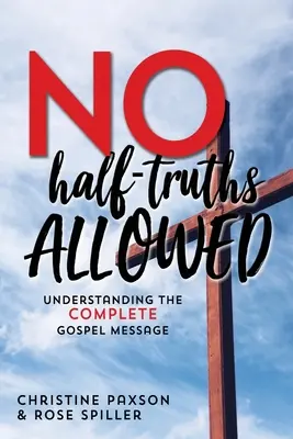 Féligazságok nem megengedettek: A teljes evangéliumi üzenet megértése - No Half-Truths Allowed: Understanding the Complete Gospel Message