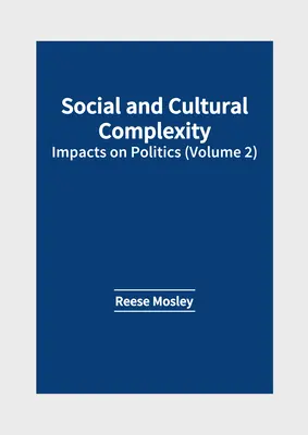 Társadalmi és kulturális komplexitás: A politika hatása (2. kötet) - Social and Cultural Complexity: Impacts on Politics (Volume 2)