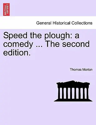 Speed the Plough: A Comedy ... a második kiadás. - Speed the Plough: A Comedy ... the Second Edition.