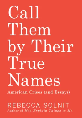 Nevezd őket az igazi nevükön: Amerikai válságok (és esszék) - Call Them by Their True Names: American Crises (and Essays)