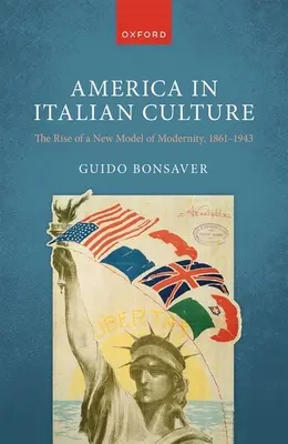 Amerika az olasz kultúrában: A modernitás új modelljének felemelkedése, 1861-1943 - America in Italian Culture: The Rise of a New Model of Modernity, 1861-1943