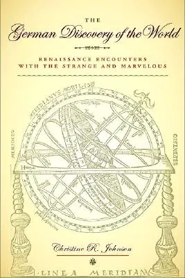 A világ német felfedezése: Reneszánsz találkozások a különös és csodálatos dolgokkal - The German Discovery of the World: Renaissance Encounters with the Strange and Marvelous