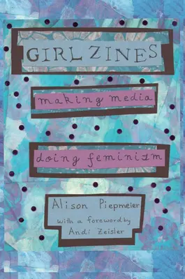 Girl Zines: Feminizmus: Making Media, Doing Feminism - Girl Zines: Making Media, Doing Feminism