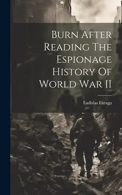 Burn After Reading A második világháború kémkedéstörténete - Burn After Reading The Espionage History Of World War II