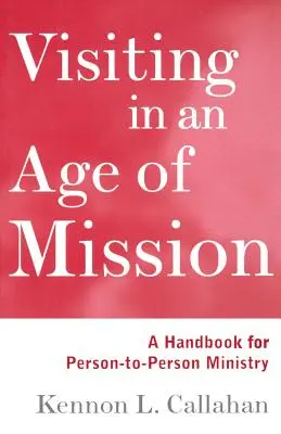 Látogatás a misszió korában: Kézikönyv a személyközi szolgálathoz - Visiting in an Age of Mission: A Handbook for Person-To-Person Ministry