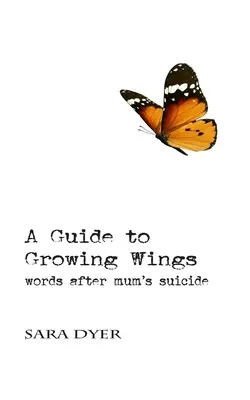 Útmutató a szárnyak növesztéséhez: Szavak anya öngyilkossága után - A Guide to Growing Wings: Words after Mum's Suicide