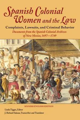 Spanyol gyarmati nők és a jog: Panaszok, perek és bűnös magatartás: Az új-mexikói spanyol gyarmati levéltár dokumentumai, 1697-1749 - Spanish Colonial Women and the Law: Complaints, Lawsuits, and Criminal Behavior: Documents from the Spanish Colonial Archives of New Mexico, 1697-1749