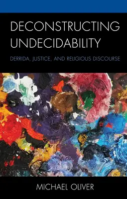 A határozatlanság dekonstrukciója: Derrida, az igazságosság és a vallási diskurzus - Deconstructing Undecidability: Derrida, Justice, and Religious Discourse