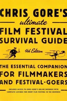 Chris Gore's Ultimate Film Festival Survival Guide, 4. kiadás: A filmkészítők és a fesztiválozók nélkülözhetetlen segédkönyve - Chris Gore's Ultimate Film Festival Survival Guide, 4th edition: The Essential Companion for Filmmakers and Festival-Goers