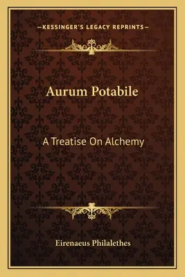 Aurum Potabile: Értekezés az alkímiáról - Aurum Potabile: A Treatise On Alchemy