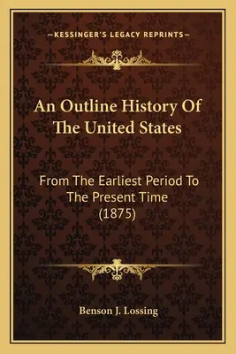 Az Egyesült Államok vázlatos története: A legkorábbi időszaktól napjainkig (1875) - An Outline History Of The United States: From The Earliest Period To The Present Time (1875)