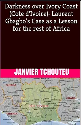 Sötétség Elefántcsontpart felett (Elefántcsontpart): Laurent Gbagbo esete mint tanulság Afrika többi része számára - Darkness over Ivory Coast (Cote d'Ivoire): Laurent Gbagbo's Case as a Lesson for the rest of Africa