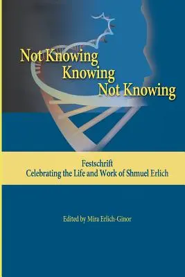 Nem tudva - tudva - nem tudva: Festschrift, Shmuel Erlich életének és munkásságának megünneplésére - Not Knowing - Knowing - Not Knowing: Festschrift, celebrating the life and work of Shmuel Erlich