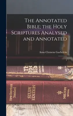 The Annotated Bible; The Holy Scriptures Analysed and Annotated: 1 - The Annotated Bible; the Holy Scriptures Analysed and Annotated: 1