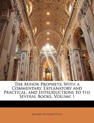 The Minor Prophets: Magyarázó és gyakorlatias kommentárral, valamint az egyes könyvek bevezetőjével, 1. kötet - The Minor Prophets: With a Commentary, Explanatory and Practical, and Introductions to the Several Books, Volume 1