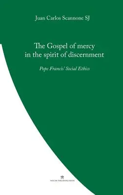 Az irgalmasság evangéliuma a megkülönböztetés szellemében: Ferenc pápa szociális etikája - The Gospel of Mercy in the Spirit of Discernment: Pope Francis' Social Ethics