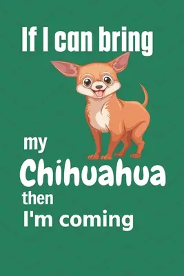 Ha elhozhatom a csivavámat, akkor jövök: Chihuahua kutya rajongóknak - If I can bring my Chihuahua then I'm coming: For Chihuahua Dog Fans