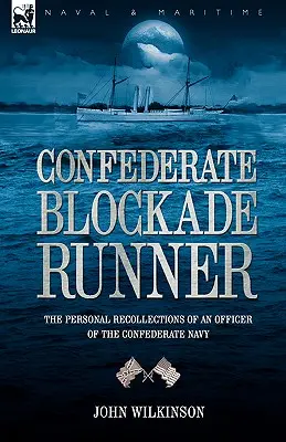 Konföderációs blokádfutár: a konföderációs haditengerészet egy tisztjének személyes visszaemlékezései - Confederate Blockade Runner: the Personal Recollections of an Officer of the Confederate Navy