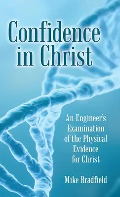 Bizalom Krisztusban: Egy mérnök vizsgálata a Krisztusra vonatkozó fizikai bizonyítékokról - Confidence in Christ: An Engineer's Examination of the Physical Evidence for Christ