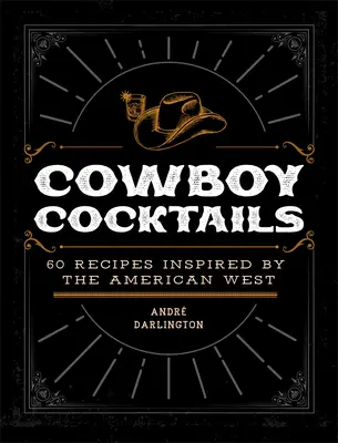 Cowboy koktélok: Az amerikai nyugat által inspirált 60 recept - Cowboy Cocktails: 60 Recipes Inspired by the American West