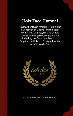 Holy Face Hymnal: Standard Catholic Melodies, Containing a Collection of Original and Selected Hymns and Litanies, for One Or Two Voices (Egy- vagy kétszólamú énekek gyűjteménye). - Holy Face Hymnal: Standard Catholic Melodies, Containing a Collection of Original and Selected Hymns and Litanies, for One Or Two Voices