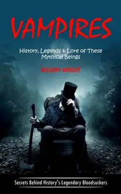 Vámpír: E mitikus lények története, legendái és hiedelmei (Titkok a történelem legendás vérszívói mögött) - Vampire: History, Legends & Lore of These Mythical Beings (Secrets Behind History's Legendary Bloodsuckers)