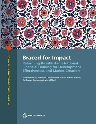 A Felkészülve a hatásra: A kazahsztáni nemzeti pénzügyi holding reformja a fejlesztés hatékonysága és a piacteremtés érdekében - The Braced for Impact: Reforming Kazakhstan's National Financial Holding for Development Effectiveness and Market Creation