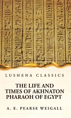 Akhnaton egyiptomi fáraó élete és kora - The Life and Times of Akhnaton Pharaoh of Egypt