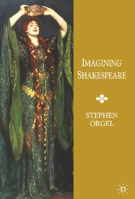 Képzeljük el Shakespeare-t: Szövegek és látomások története - Imagining Shakespeare: A History of Texts and Visions