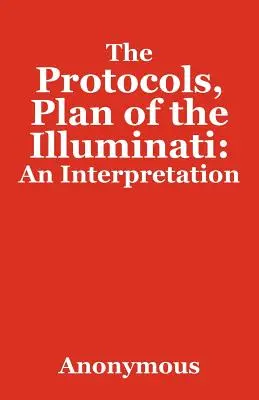 A protokollok, az illuminátusok terve: Az Illuminátusok tervei: Az Illuminátusok tervei: Egy értelmezés - The Protocols, Plan of the Illuminati: An Interpretation