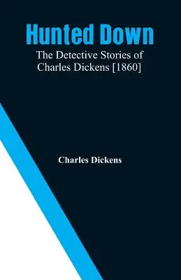 Hunted Down: Charles Dickens detektívtörténetei [1860] - Hunted Down: The Detective Stories of Charles Dickens [1860]