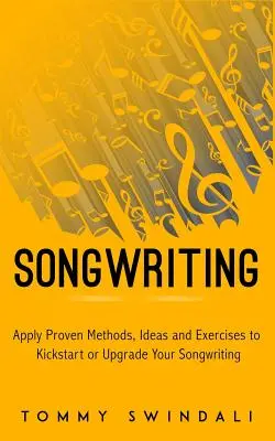 Dalszerzés: Bevált módszerek, ötletek és gyakorlatok alkalmazása a dalszerzés beindításához vagy továbbfejlesztéséhez - Songwriting: Apply Proven Methods, Ideas and Exercises to Kickstart or Upgrade Your Songwriting