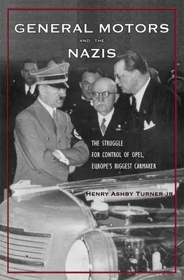 A General Motors és a nácik: Az Opel, Európa legnagyobb autógyártója feletti ellenőrzésért folytatott küzdelem - General Motors and the Nazis: The Struggle for Control of Opel, Europe's Biggest Carmaker